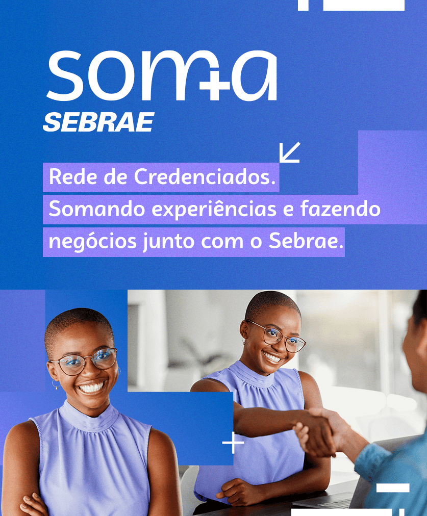 Soma Sebrae: Rede de Credenciados. Somando experiências e fazendo negócios junto com o Sebrae.